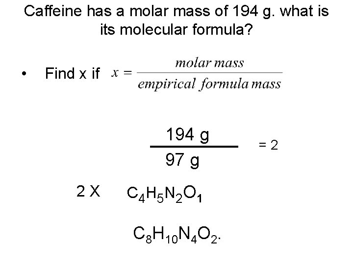 Caffeine has a molar mass of 194 g. what is its molecular formula? •