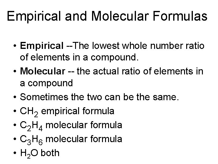 Empirical and Molecular Formulas • Empirical --The lowest whole number ratio of elements in