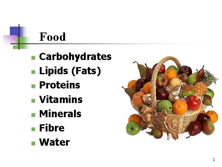 Food n n n n Carbohydrates Lipids (Fats) Proteins Vitamins Minerals Fibre Water 1