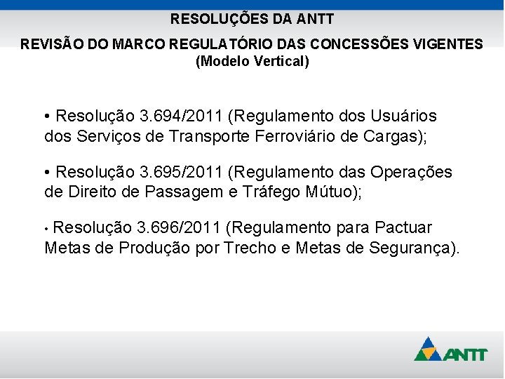 RESOLUÇÕES DA ANTT REVISÃO DO MARCO REGULATÓRIO DAS CONCESSÕES VIGENTES (Modelo Vertical) • Resolução