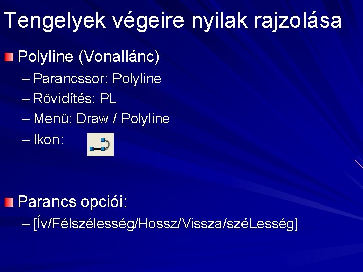 Tengelyek végeire nyilak rajzolása Polyline (Vonallánc) – Parancssor: Polyline – Rövidítés: PL – Menü: