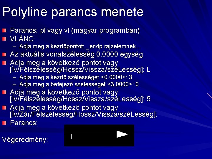 Polyline parancs menete Parancs: pl vagy vl (magyar programban) VLÁNC – Adja meg a