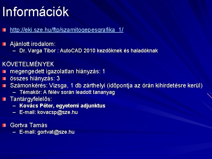Információk http: //eki. sze. hu/ftp/szamitogepesgrafika_1/ Ajánlott irodalom: – Dr. Varga Tibor : Auto. CAD