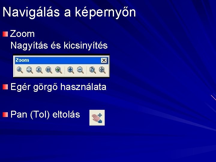 Navigálás a képernyőn Zoom Nagyítás és kicsinyítés Egér görgő használata Pan (Tol) eltolás 