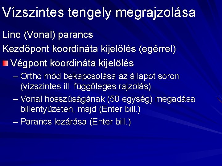 Vízszintes tengely megrajzolása Line (Vonal) parancs Kezdőpont koordináta kijelölés (egérrel) Végpont koordináta kijelölés –
