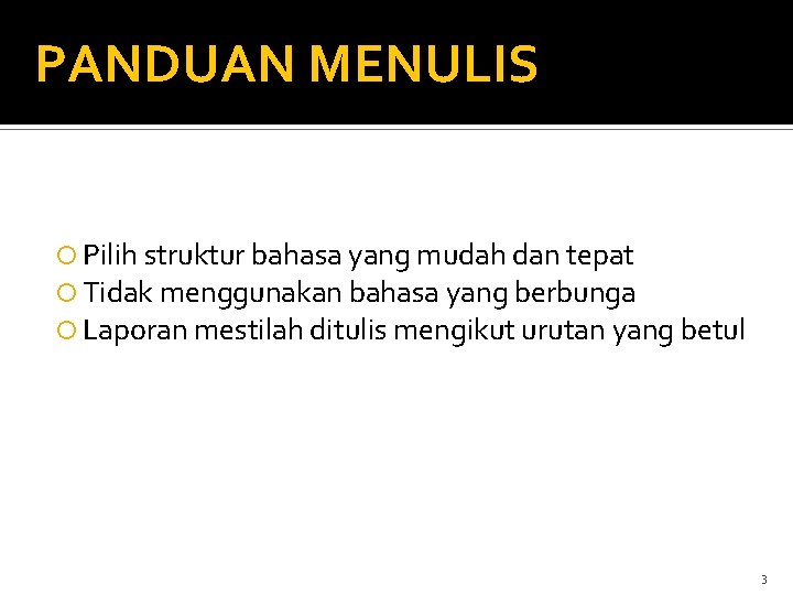 PANDUAN MENULIS Pilih struktur bahasa yang mudah dan tepat Tidak menggunakan bahasa yang berbunga