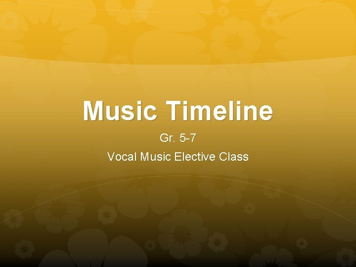 Music Timeline Gr. 5 -7 Vocal Music Elective Class 