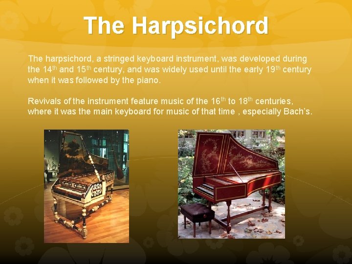 The Harpsichord The harpsichord, a stringed keyboard instrument, was developed during the 14 th