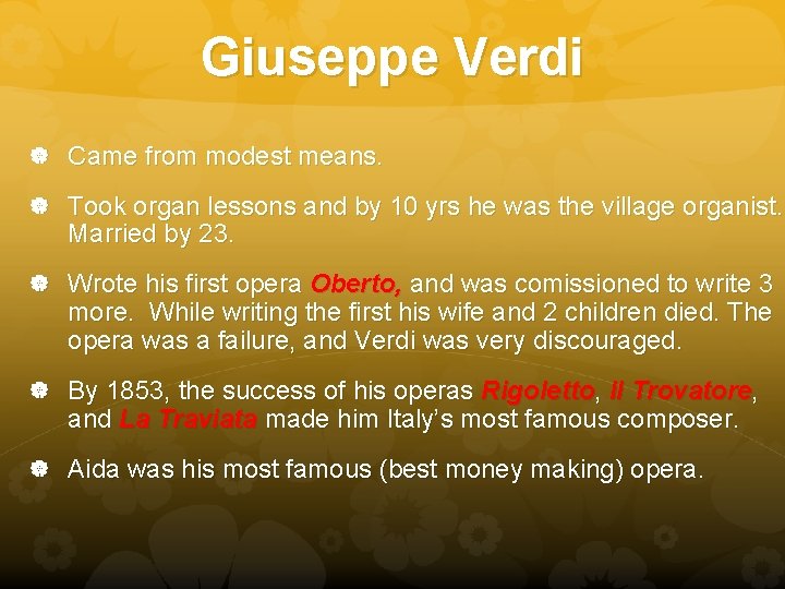 Giuseppe Verdi Came from modest means. Took organ lessons and by 10 yrs he