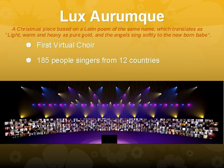 Lux Aurumque A Christmas piece based on a Latin poem of the same name,