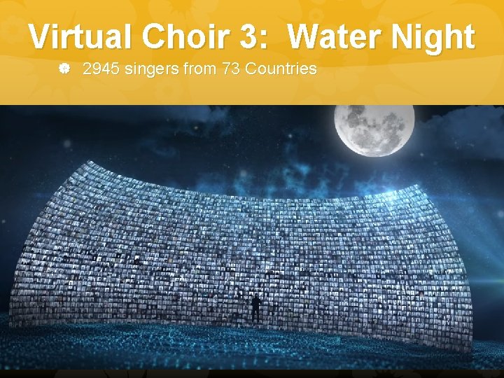 Virtual Choir 3: Water Night 2945 singers from 73 Countries 