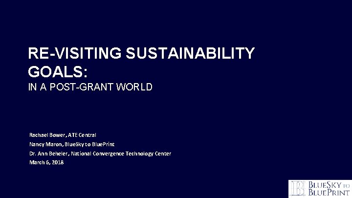 RE-VISITING SUSTAINABILITY GOALS: IN A POST-GRANT WORLD Rachael Bower, ATE Central Nancy Maron, Blue.