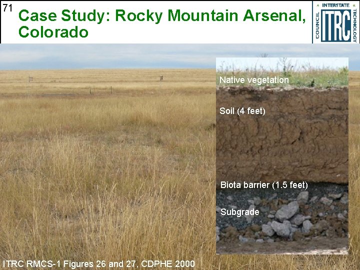 71 Case Study: Rocky Mountain Arsenal, Colorado Native vegetation Soil (4 feet) Biota barrier