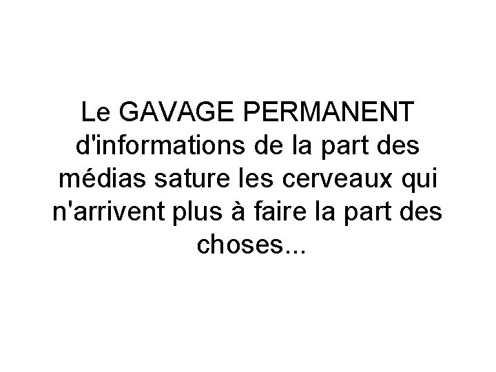 Le GAVAGE PERMANENT d'informations de la part des médias sature les cerveaux qui n'arrivent