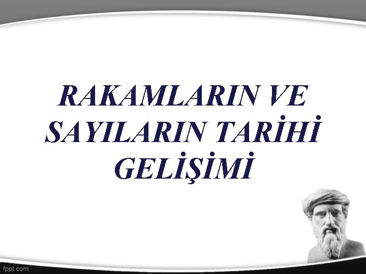 RAKAMLARIN VE SAYILARIN TARİHİ GELİŞİMİ 