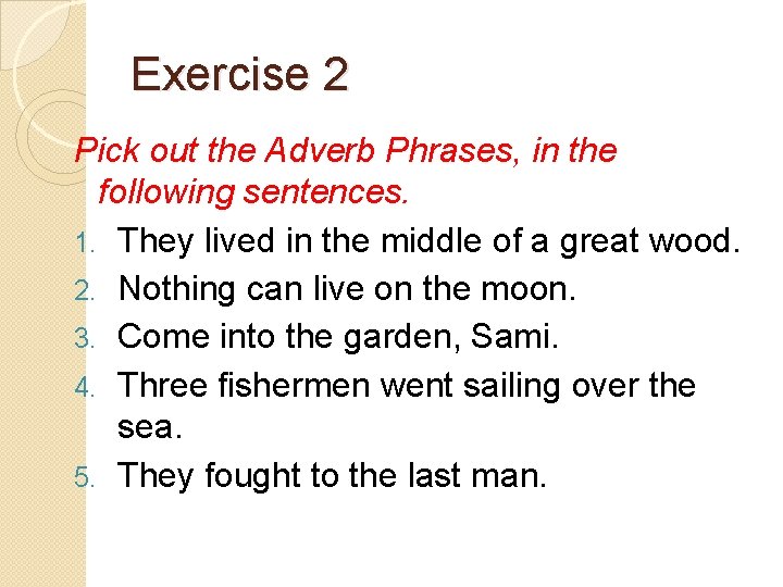 Exercise 2 Pick out the Adverb Phrases, in the following sentences. 1. They lived