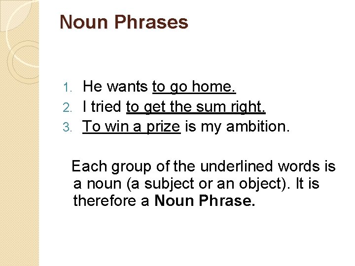 Noun Phrases He wants to go home. 2. I tried to get the sum