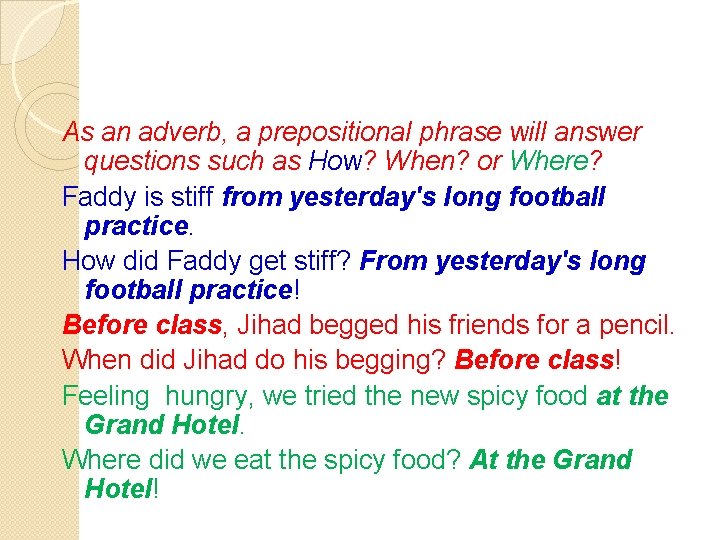 As an adverb, a prepositional phrase will answer questions such as How? When? or