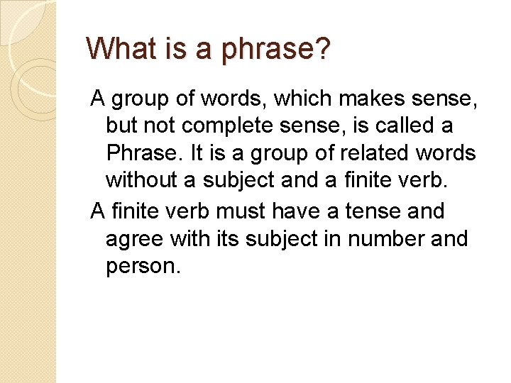 What is a phrase? A group of words, which makes sense, but not complete