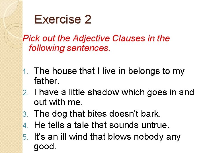 Exercise 2 Pick out the Adjective Clauses in the following sentences. 1. The house