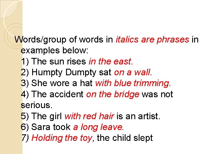 Words/group of words in italics are phrases in examples below: 1) The sun rises