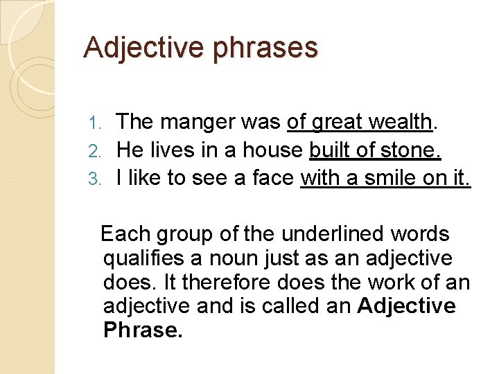 Adjective phrases The manger was of great wealth. 2. He lives in a house