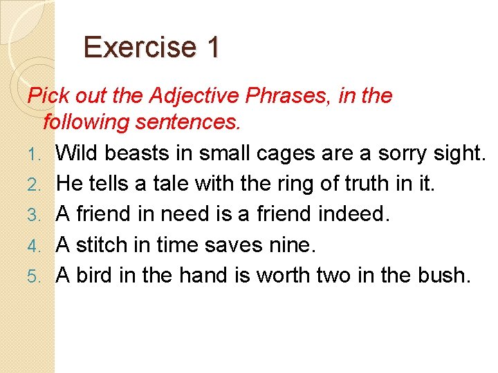 Exercise 1 Pick out the Adjective Phrases, in the following sentences. 1. Wild beasts
