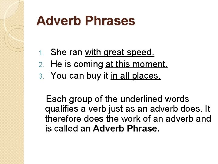 Adverb Phrases She ran with great speed. 2. He is coming at this moment.