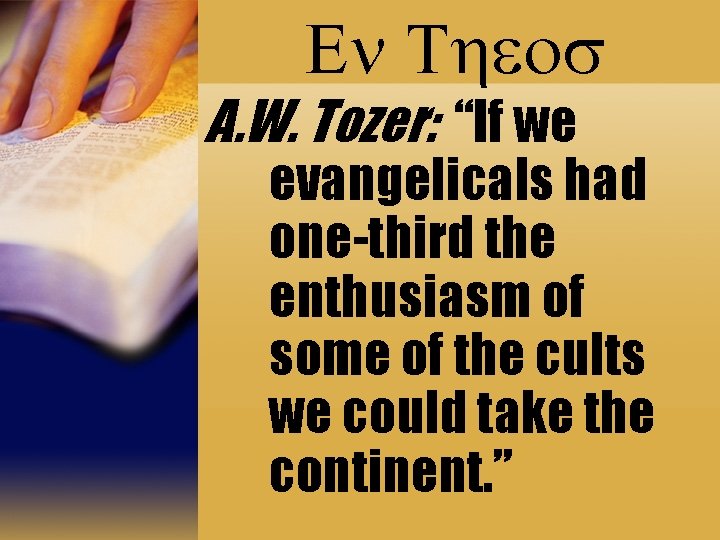 En Theos A. W. Tozer: “If we evangelicals had one-third the enthusiasm of some