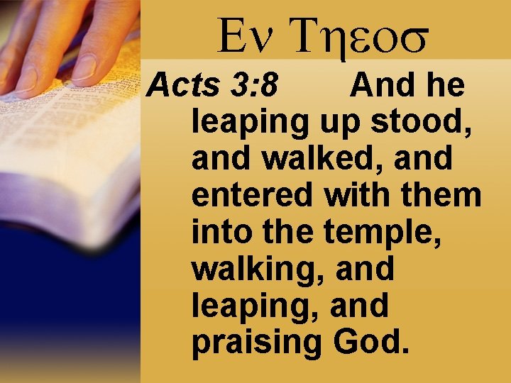 En Theos Acts 3: 8 And he leaping up stood, and walked, and entered
