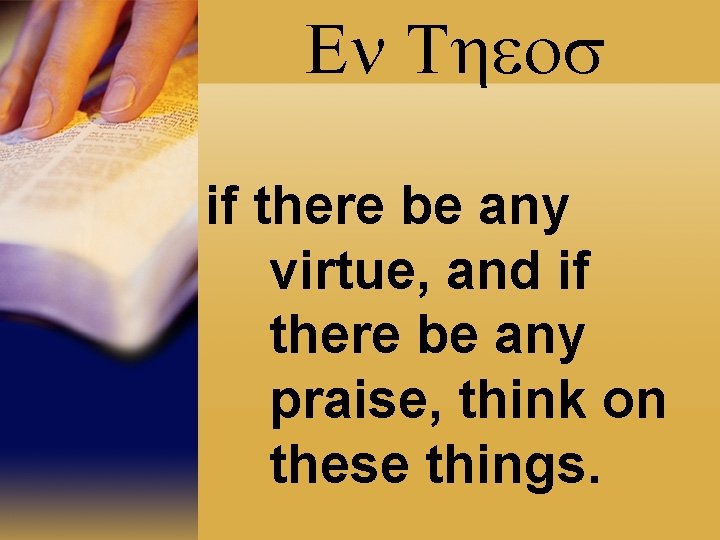 En Theos if there be any virtue, and if there be any praise, think