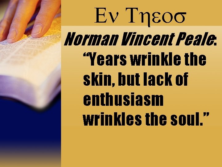 En Theos Norman Vincent Peale: “Years wrinkle the skin, but lack of enthusiasm wrinkles