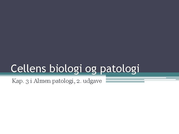 Cellens biologi og patologi Kap. 3 i Almen patologi, 2. udgave 