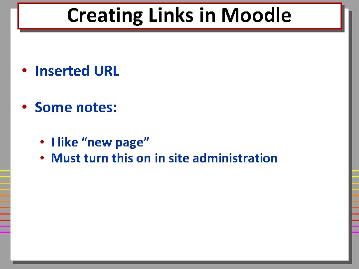 Creating Links in Moodle • Inserted URL • Some notes: • I like “new