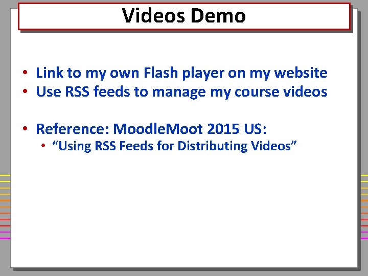 Videos Demo • Link to my own Flash player on my website • Use