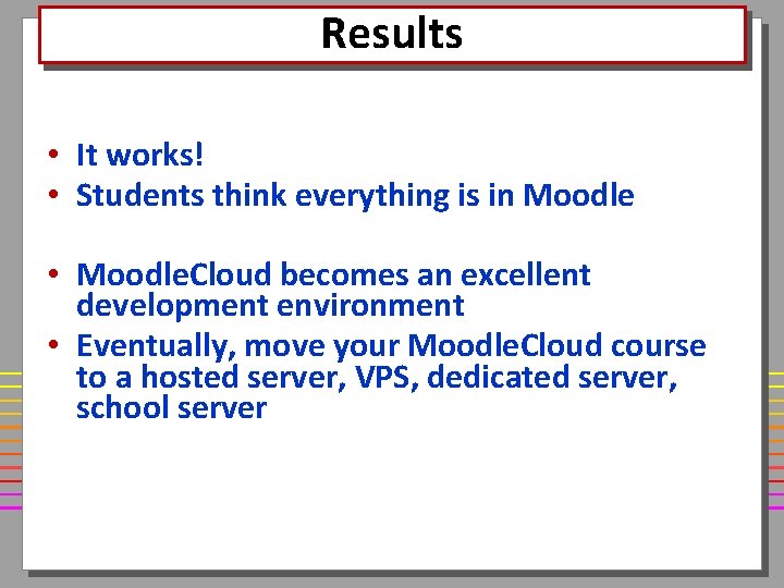 Results • It works! • Students think everything is in Moodle • Moodle. Cloud