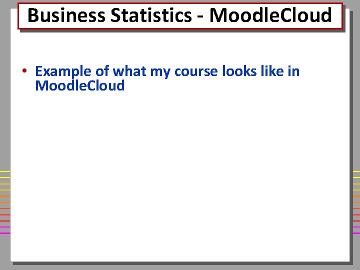 Business Statistics - Moodle. Cloud • Example of what my course looks like in