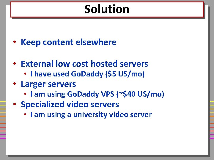 Solution • Keep content elsewhere • External low cost hosted servers • I have