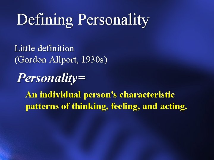 Defining Personality Little definition (Gordon Allport, 1930 s) Personality= An individual person's characteristic patterns