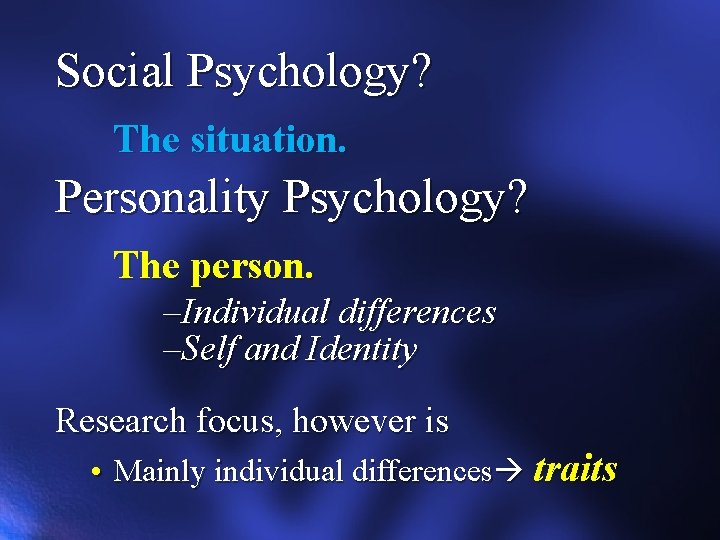 Social Psychology? The situation. Personality Psychology? The person. –Individual differences –Self and Identity Research