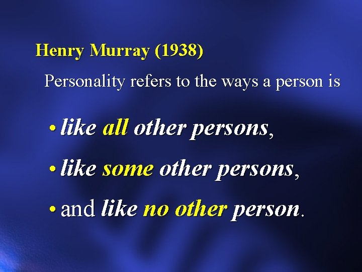 Henry Murray (1938) Personality refers to the ways a person is • like all
