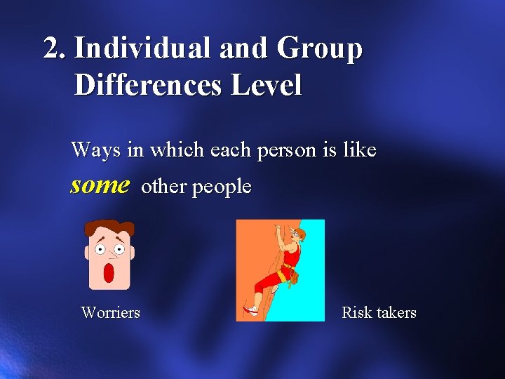 2. Individual and Group Differences Level Ways in which each person is like some