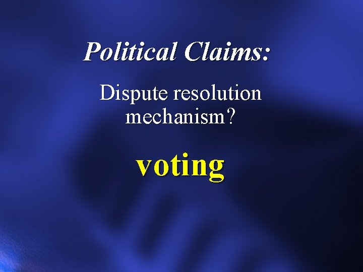 Political Claims: Dispute resolution mechanism? voting 