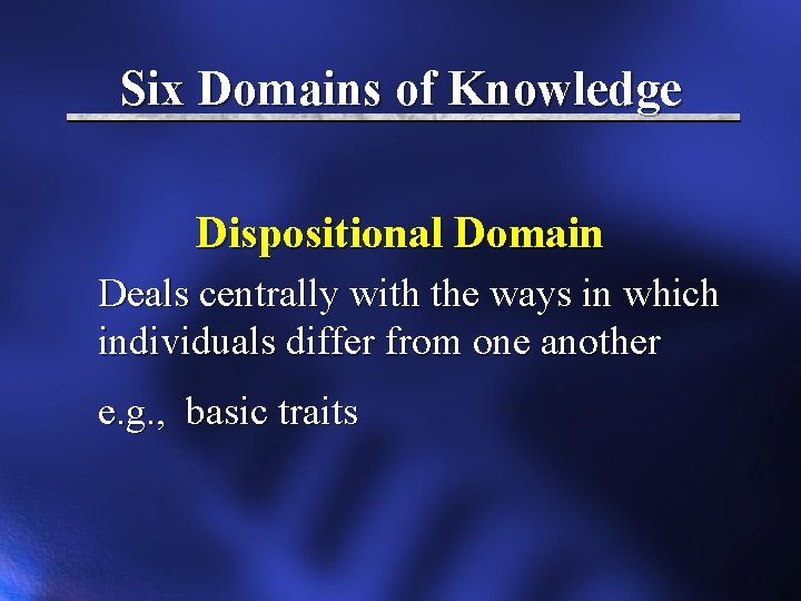 Six Domains of Knowledge Dispositional Domain Deals centrally with the ways in which individuals