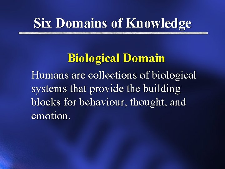 Six Domains of Knowledge Biological Domain Humans are collections of biological systems that provide