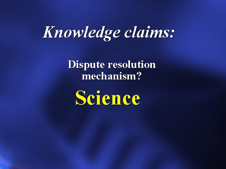 Knowledge claims: Dispute resolution mechanism? Science 