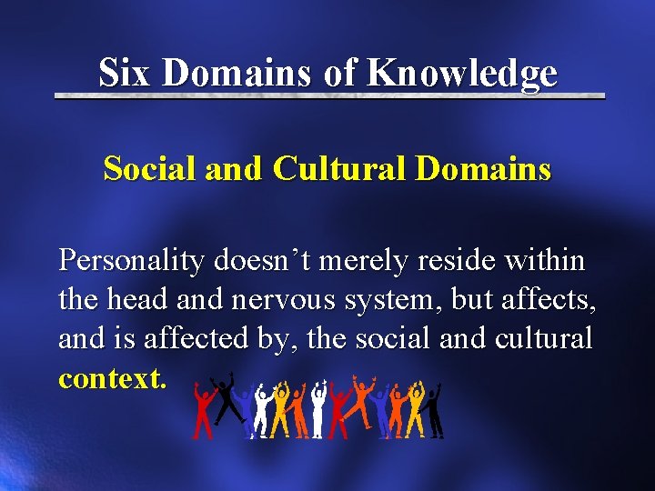 Six Domains of Knowledge Social and Cultural Domains Personality doesn’t merely reside within the