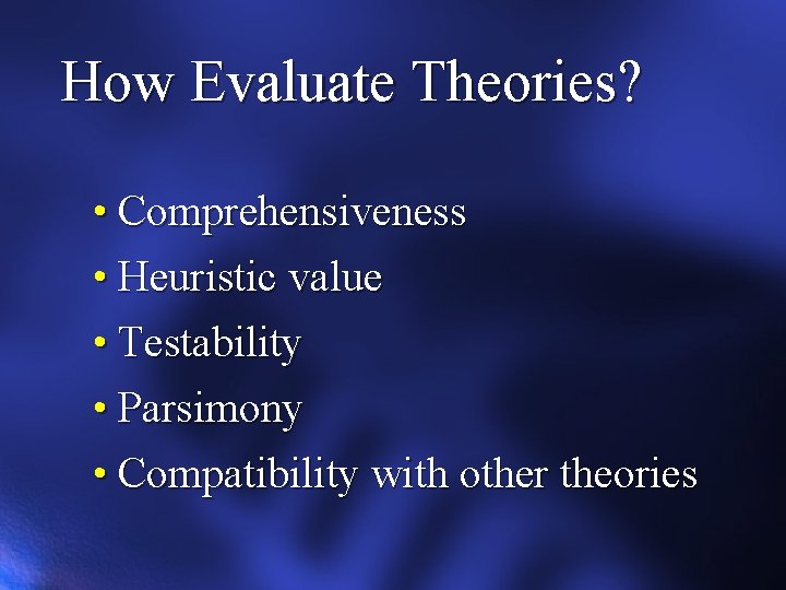 How Evaluate Theories? • Comprehensiveness • Heuristic value • Testability • Parsimony • Compatibility