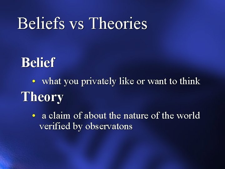 Beliefs vs Theories Belief • what you privately like or want to think Theory