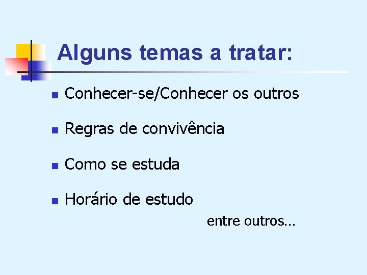 Alguns temas a tratar: n Conhecer-se/Conhecer os outros n Regras de convivência n Como